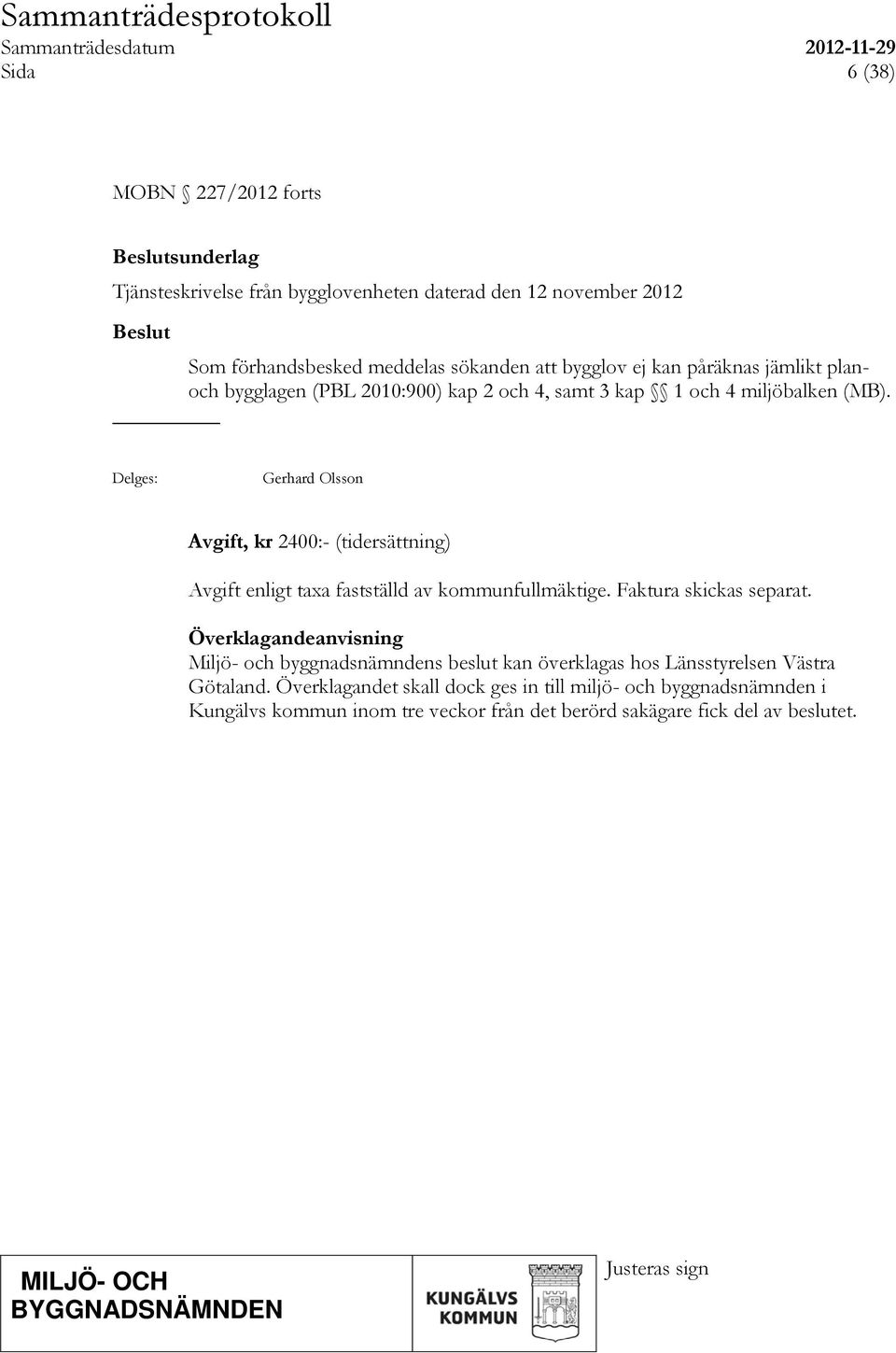 Delges: Gerhard Olsson Avgift, kr 2400:- (tidersättning) Avgift enligt taxa fastställd av kommunfullmäktige. Faktura skickas separat.