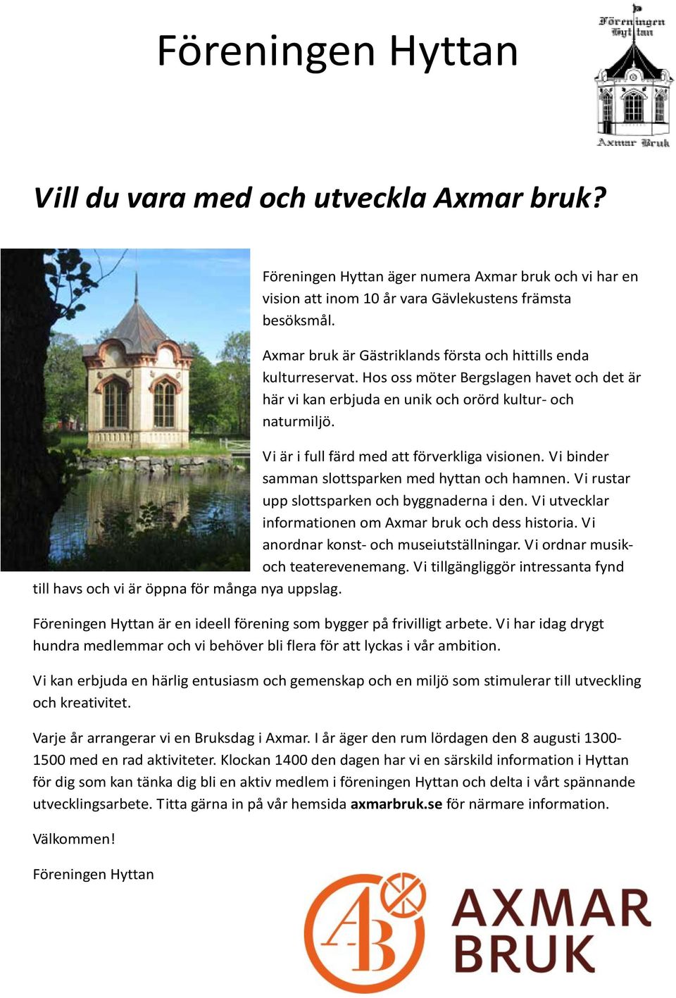 Vi binder samman slottsparken med hyttan och hamnen. Vi rustar upp slottsparken och byggnaderna i den. Vi utvecklar informationen om Axmar bruk och dess historia.