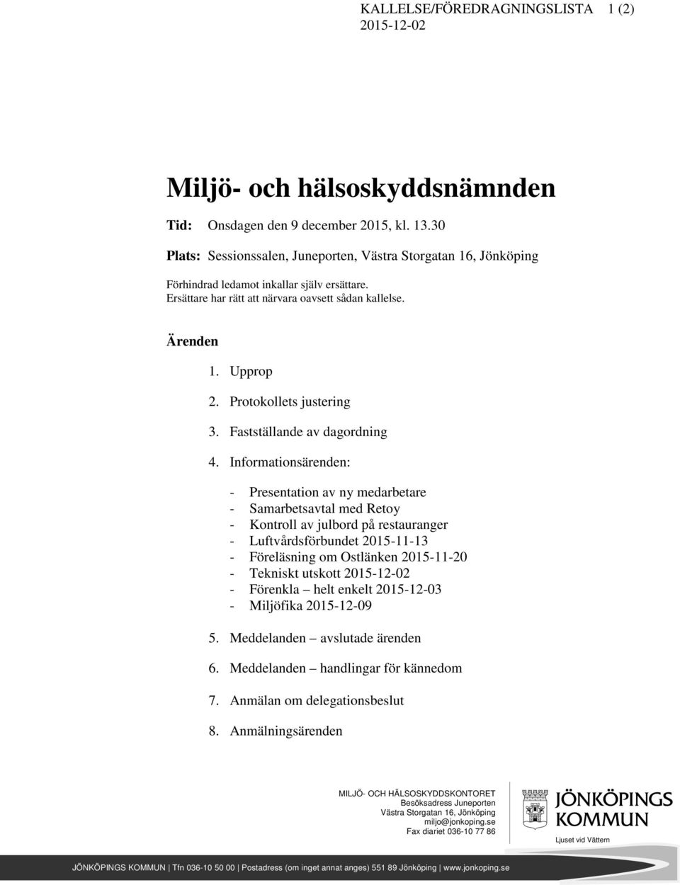 Protokollets justering 3. Fastställande av dagordning 4.