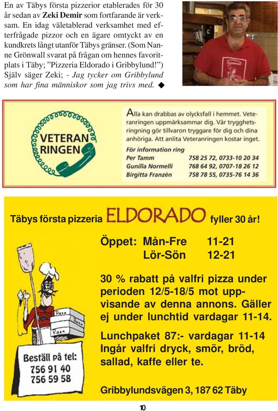 (Som Nanne Grönwall svarat på frågan om hennes favoritplats i Täby; Pizzeria Eldorado i Gribbylund!