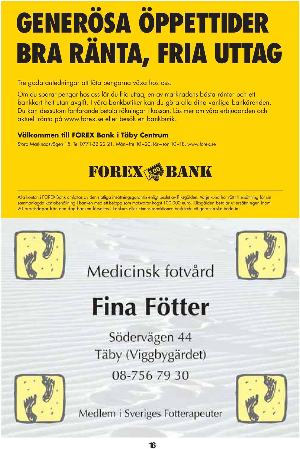 Du kan dessutom fortfarande betala räkningar i kassan. Läs mer om våra erbjudanden och aktuell ränta på www.forex.se eller besök en bankbutik.