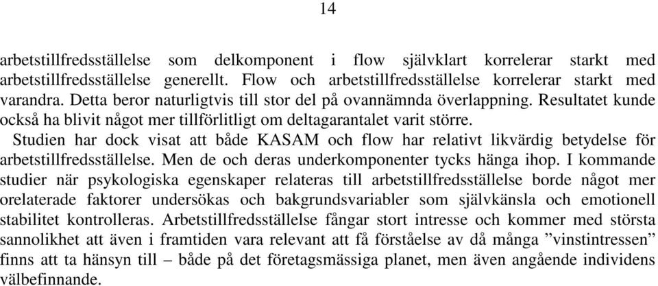 Studien har dock visat att både KASAM och flow har relativt likvärdig betydelse för arbetstillfredsställelse. Men de och deras underkomponenter tycks hänga ihop.