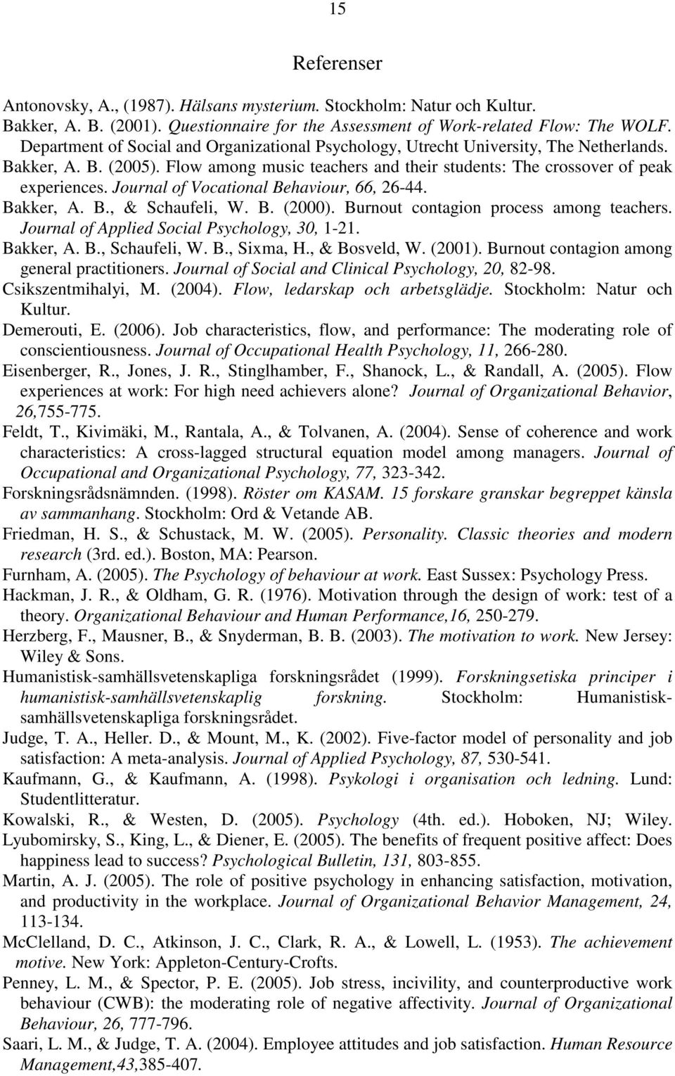 Journal of Vocational Behaviour, 66, 26-44. Bakker, A. B., & Schaufeli, W. B. (2000). Burnout contagion process among teachers. Journal of Applied Social Psychology, 30, 1-21. Bakker, A. B., Schaufeli, W.