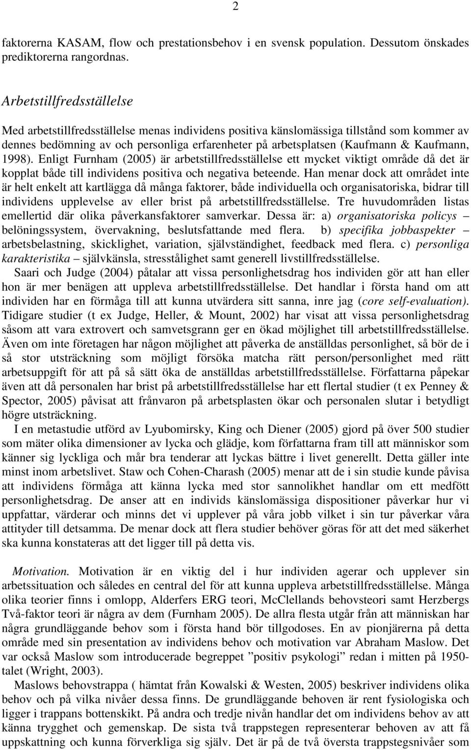 Kaufmann, 1998). Enligt Furnham (2005) är arbetstillfredsställelse ett mycket viktigt område då det är kopplat både till individens positiva och negativa beteende.