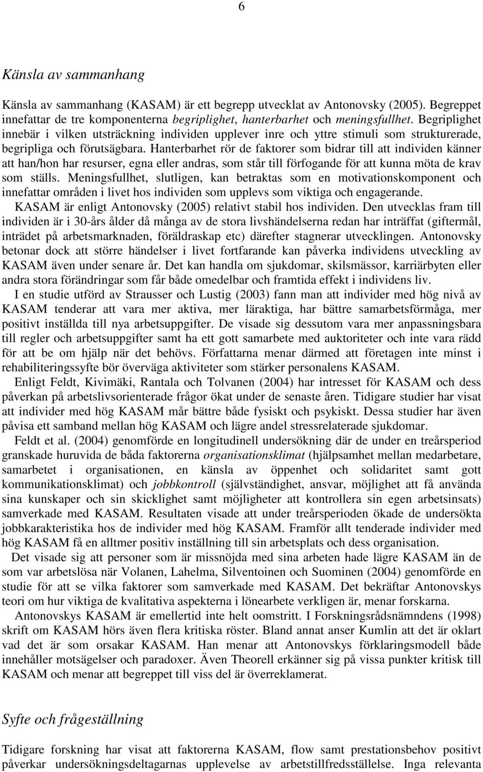 Hanterbarhet rör de faktorer som bidrar till att individen känner att han/hon har resurser, egna eller andras, som står till förfogande för att kunna möta de krav som ställs.