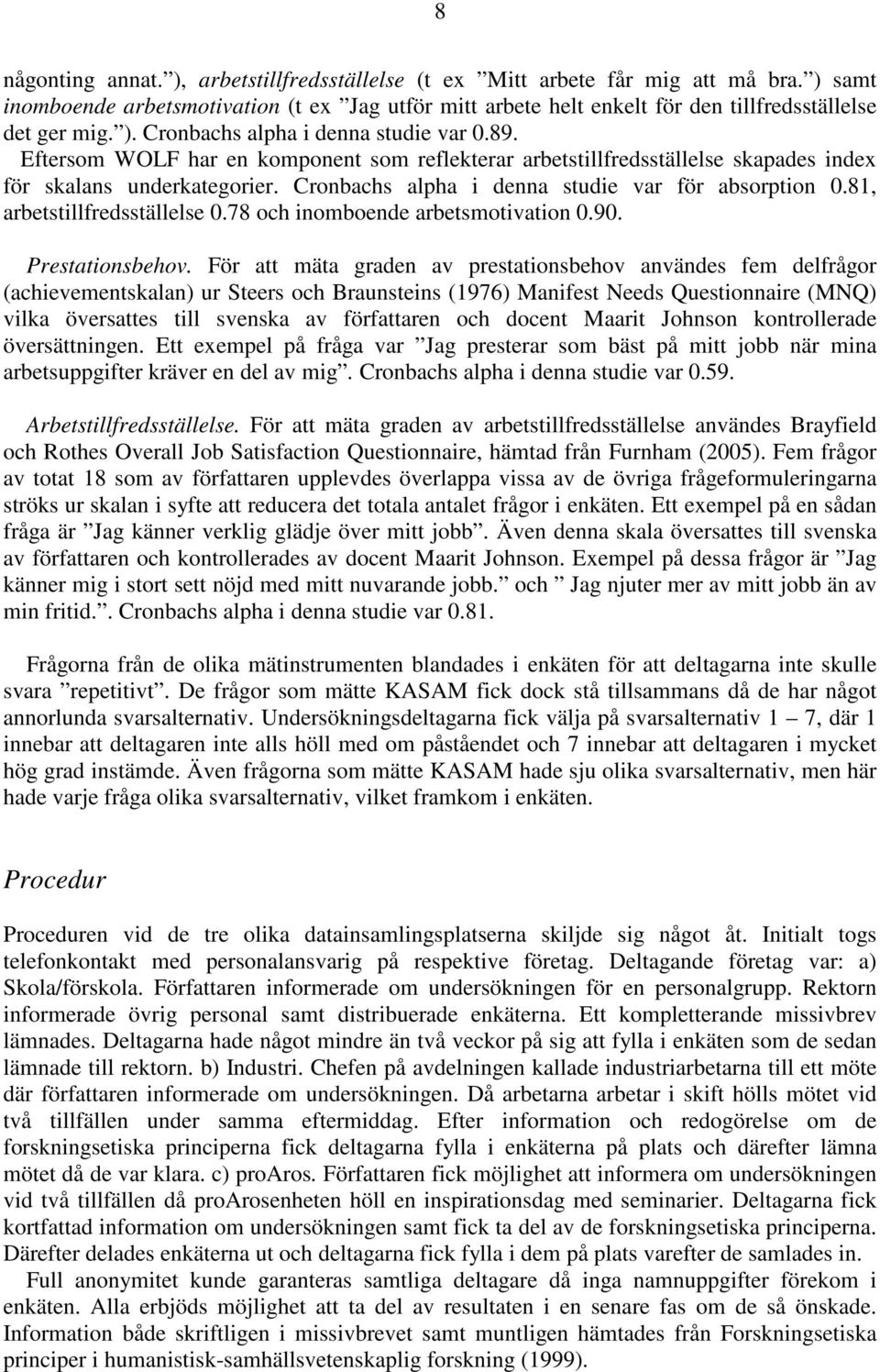 Cronbachs alpha i denna studie var för absorption 0.81, arbetstillfredsställelse 0.78 och inomboende arbetsmotivation 0.90. Prestationsbehov.