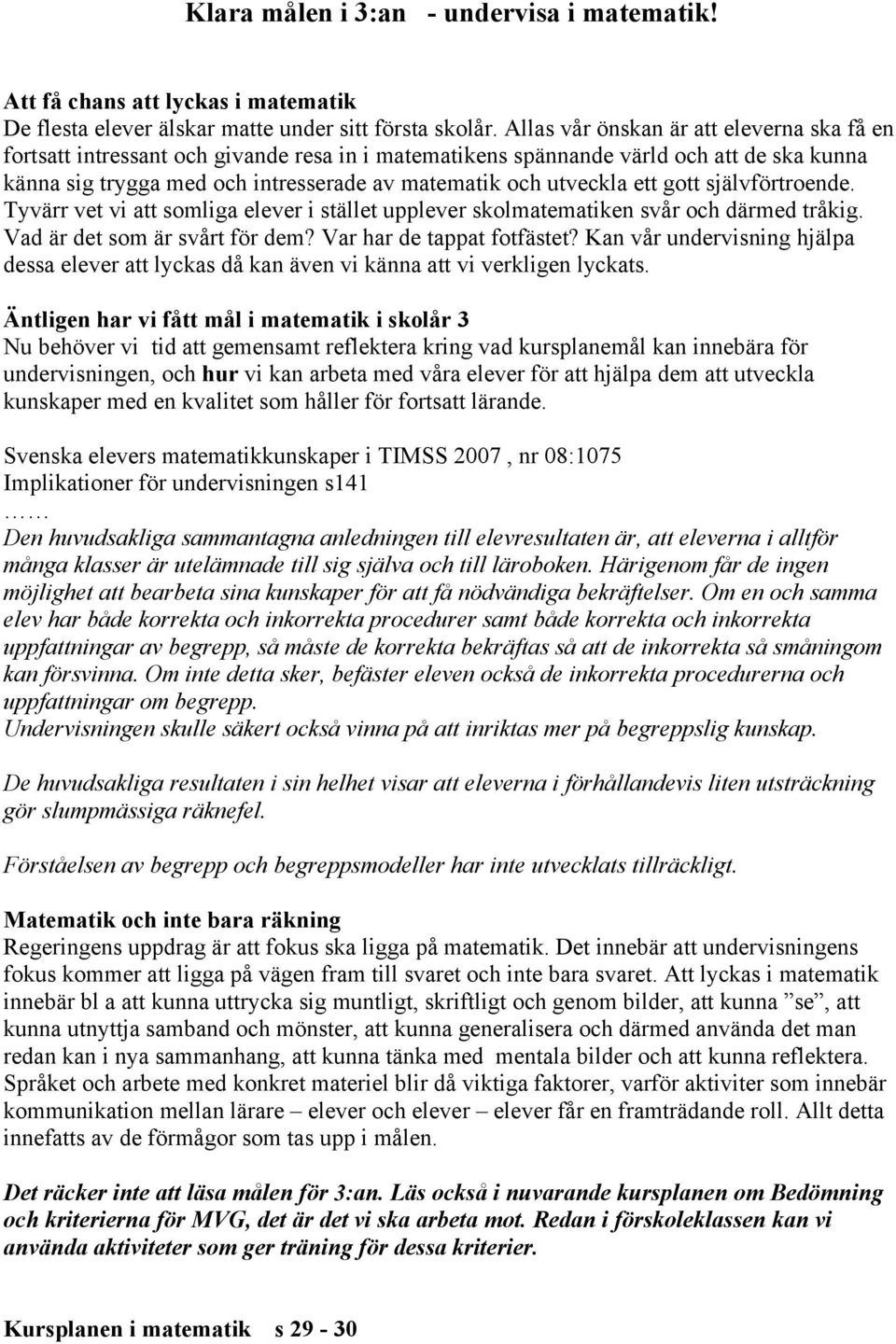 ett gott självförtroende. Tyvärr vet vi att somliga elever i stället upplever skolmatematiken svår och därmed tråkig. Vad är det som är svårt för dem? Var har de tappat fotfästet?