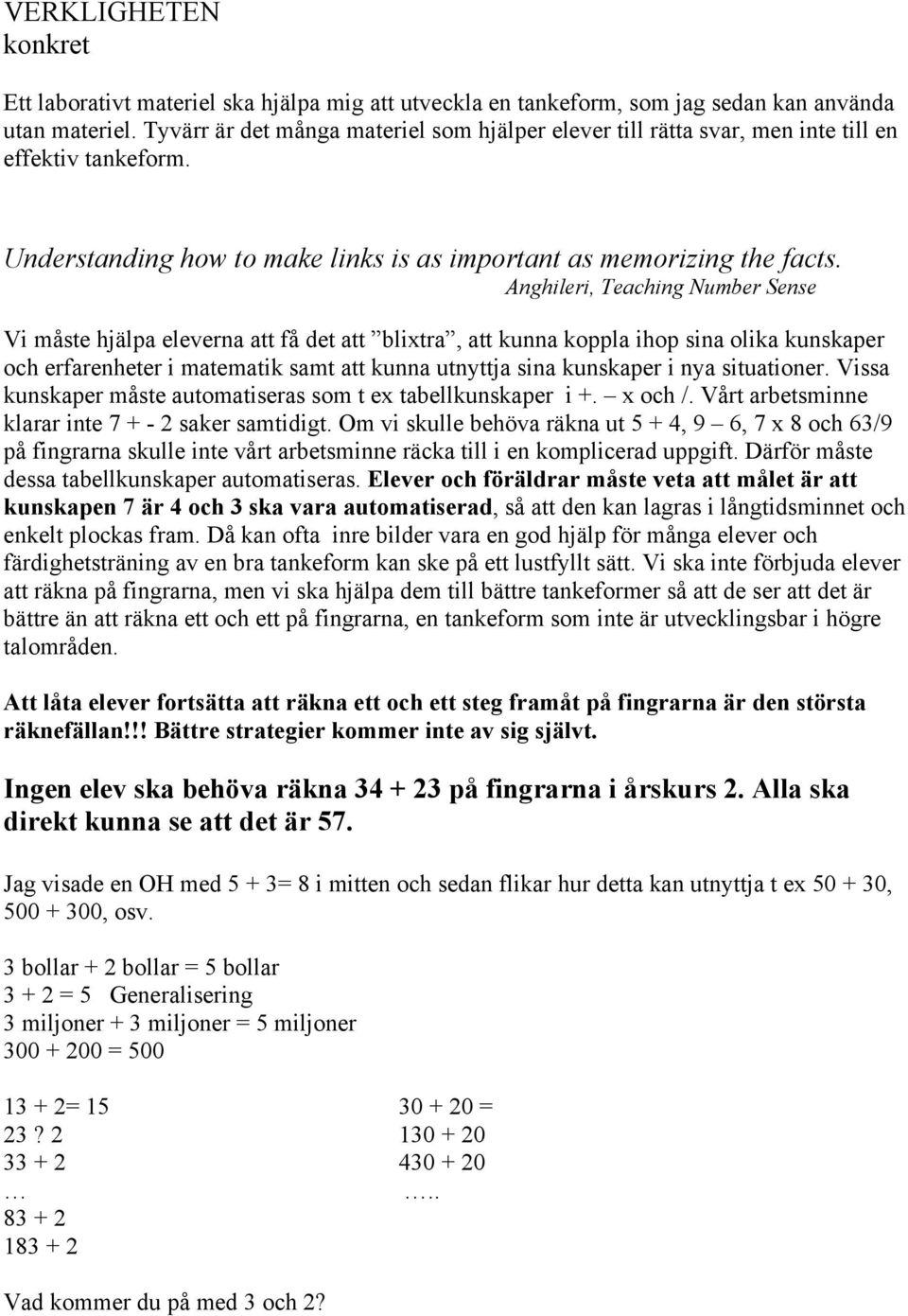 Anghileri, Teaching Number Sense Vi måste hjälpa eleverna att få det att blixtra, att kunna koppla ihop sina olika kunskaper och erfarenheter i matematik samt att kunna utnyttja sina kunskaper i nya