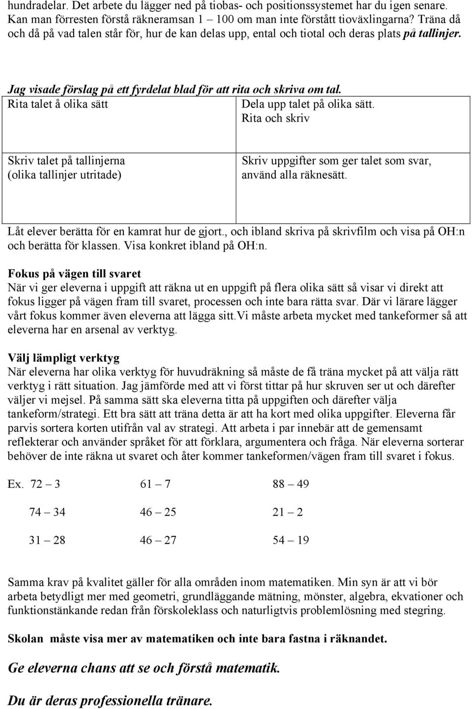 Rita talet å olika sätt Dela upp talet på olika sätt. Rita och skriv Skriv talet på tallinjerna (olika tallinjer utritade) Skriv uppgifter som ger talet som svar, använd alla räknesätt.