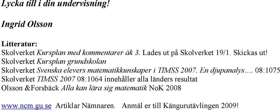 Skolverket Kursplan grundskolan Skolverket Svenska elevers matematikkunskaper i TIMSS 2007. En djupanalys.
