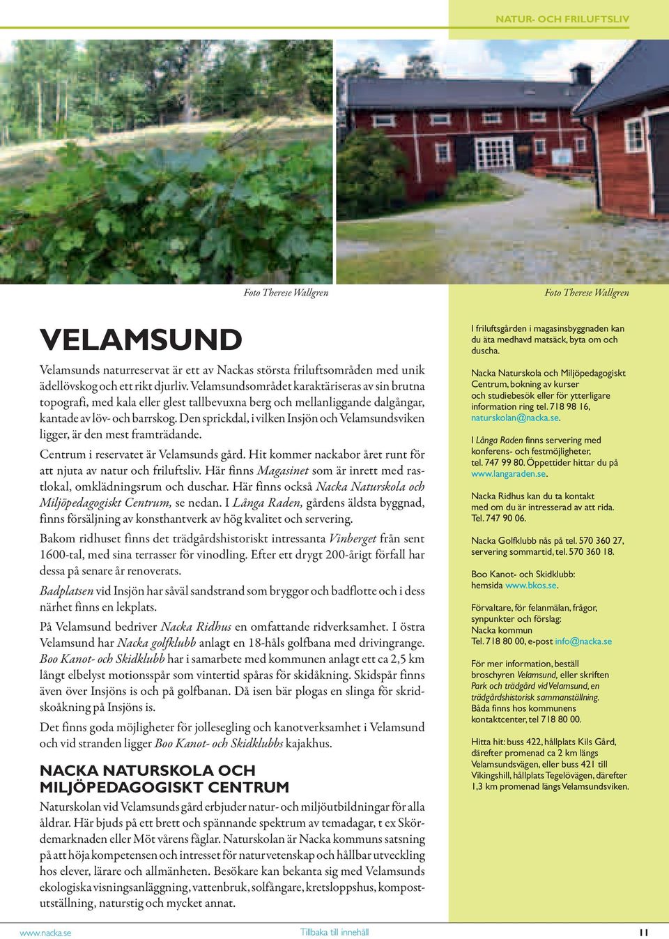 Den sprickdal, i vilken Insjön och Velamsundsviken ligger, är den mest framträdande. Centrum i reservatet är Velamsunds gård. Hit kommer nackabor året runt för att njuta av natur och friluftsliv.