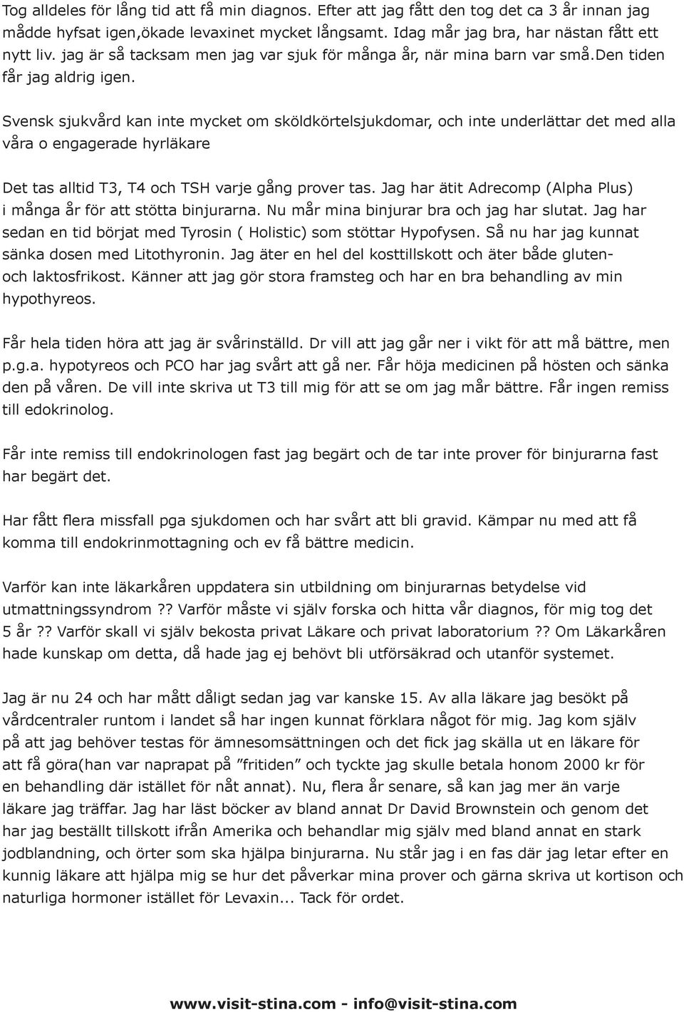 Svensk sjukvård kan inte mycket om sköldkörtelsjukdomar, och inte underlättar det med alla våra o engagerade hyrläkare Det tas alltid T3, T4 och TSH varje gång prover tas.