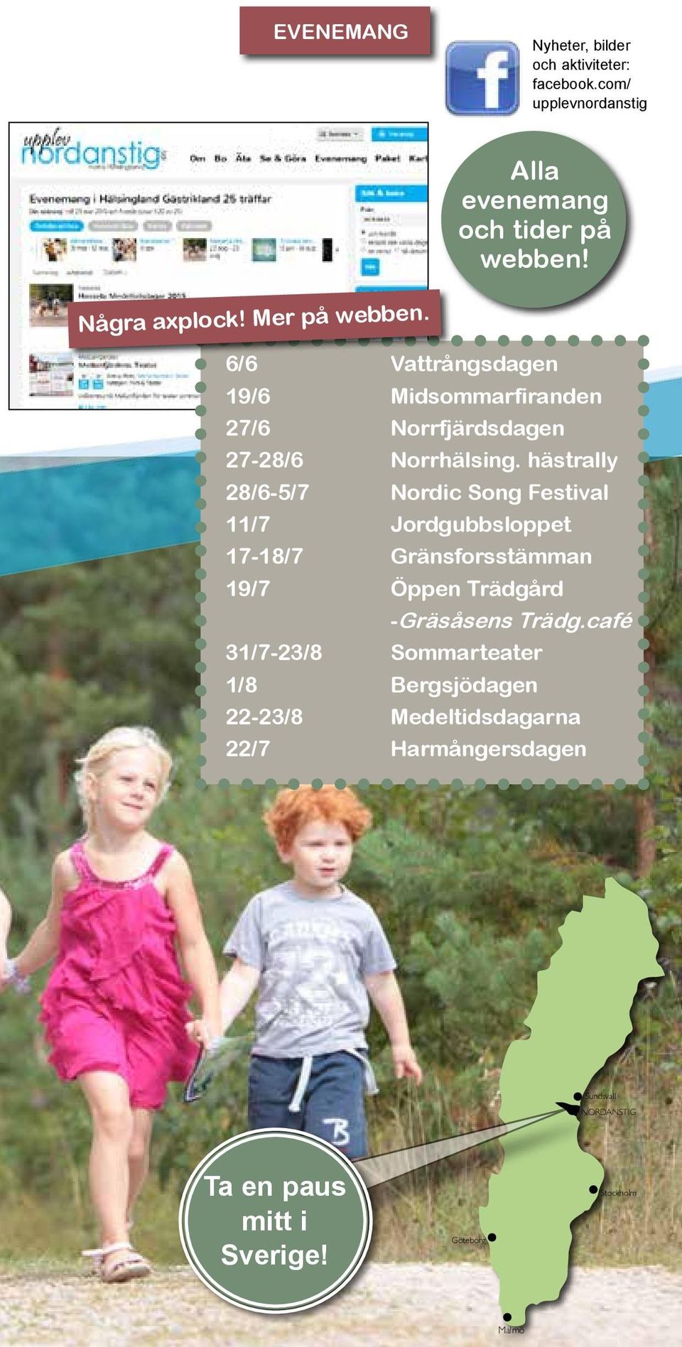 hästrally 28/6-5/7 Nordic Song Festival 11/7 Jordgubbsloppet 17-18/7 Gränsforsstämman 19/7 Öppen Trädgård -Gräsåsens Trädg.