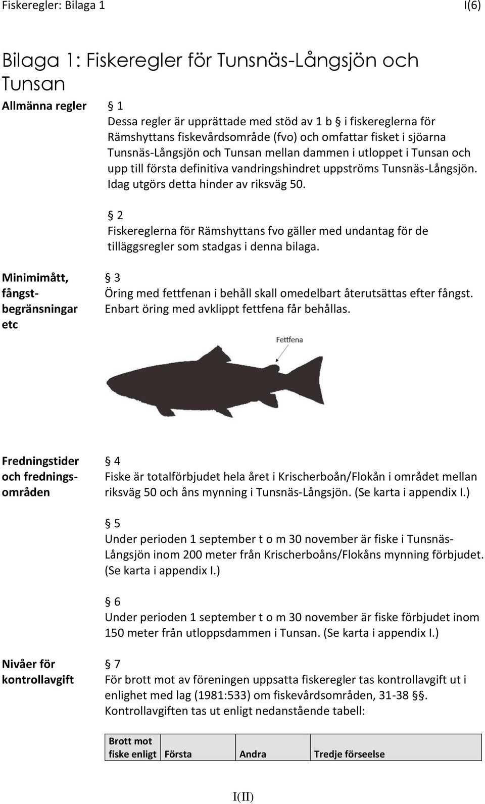 Idag utgörs detta hinder av riksväg 50. 2 Fiskereglerna för Rämshyttans fvo gäller med undantag för de tilläggsregler som stadgas i denna bilaga.