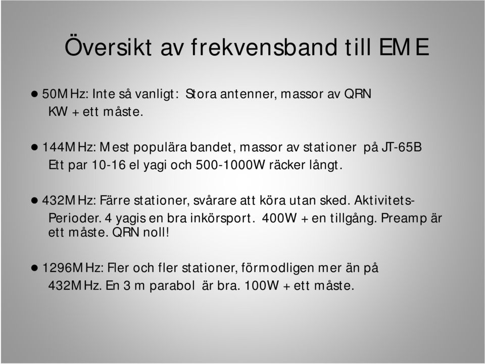 432MHz: Färre stationer, svårare att köra utan sked. Aktivitets- Perioder. 4 yagis en bra inkörsport.