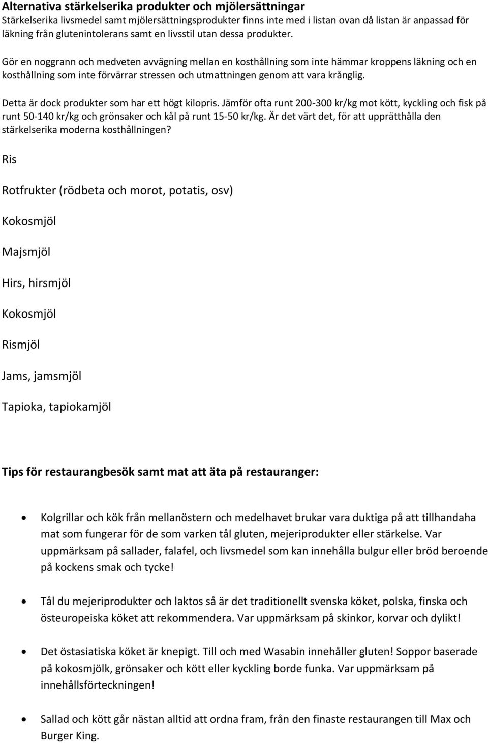 Gör en noggrann och medveten avvägning mellan en kosthållning som inte hämmar kroppens läkning och en kosthållning som inte förvärrar stressen och utmattningen genom att vara krånglig.