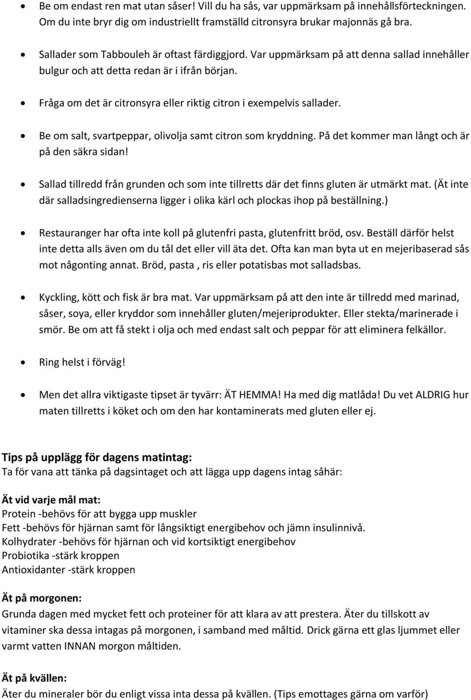 Fråga om det är citronsyra eller riktig citron i exempelvis sallader. Be om salt, svartpeppar, olivolja samt citron som kryddning. På det kommer man långt och är på den säkra sidan!