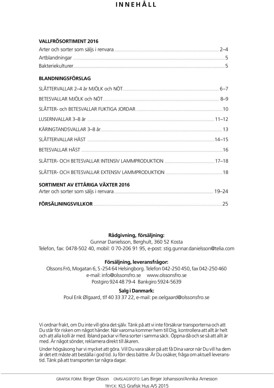 ..16 slåtter- och betesvallar intensiv lammproduktion...17 18 slåtter- och betesvallar extensiv lammproduktion...18 sortiment av ettåriga växter 2016 Arter och sorter som säljs i renvara.