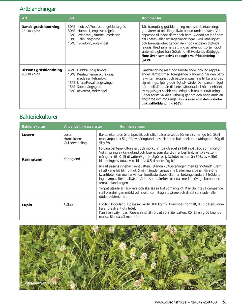 Avsedd att ingå som del i betes- eller ensilageblandningar. God uthållighet och tramptålighet genom den höga andelen diploida rajgräs. Bred sammansättning av arter och sorter.