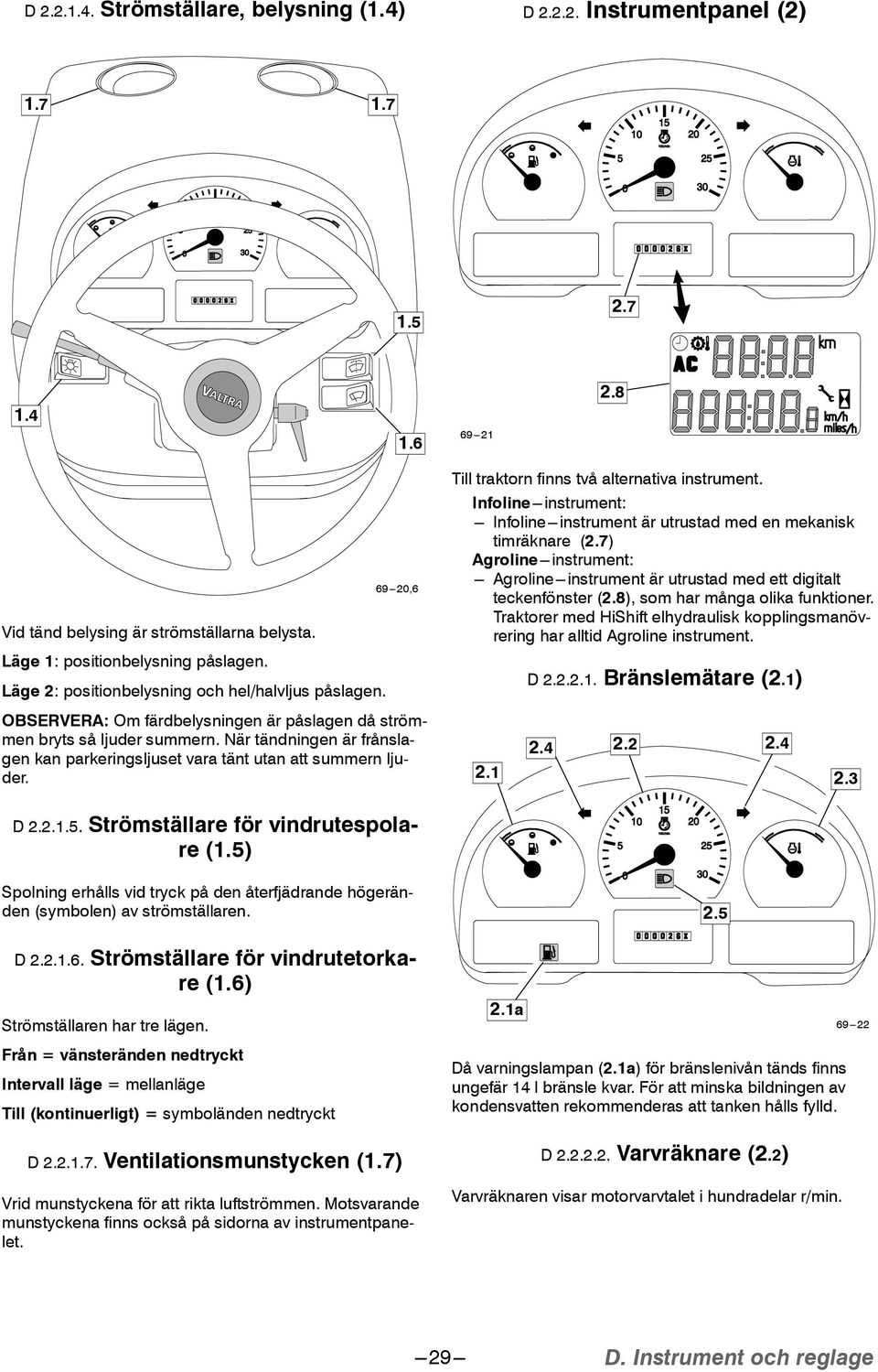 7) Agroline---instrument: --- Agroline---instrument är utrustad med ett digitalt teckenfönster (.8), som har många olika funktioner.