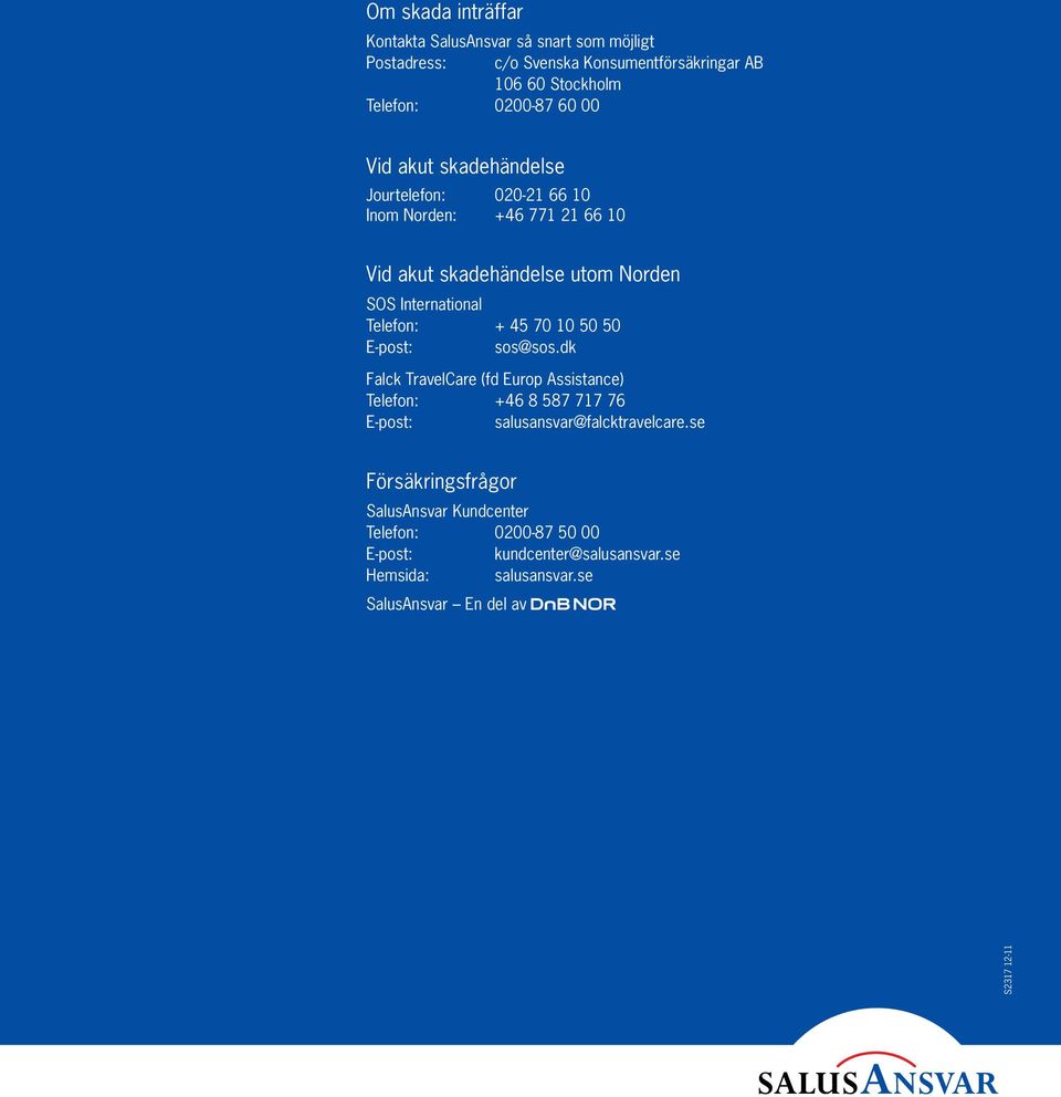 45 70 10 50 50 E-post: sos@sos.dk Falck TravelCare (fd Europ Assistance) Telefon: +46 8 587 717 76 E-post: salusansvar@falcktravelcare.