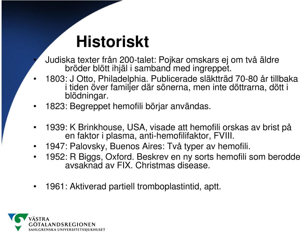 1823: Begreppet hemofili börjar användas. 1939: K Brinkhouse, USA, visade att hemofili orskas av brist på en faktor i plasma, anti-hemofilifaktor, FVIII.