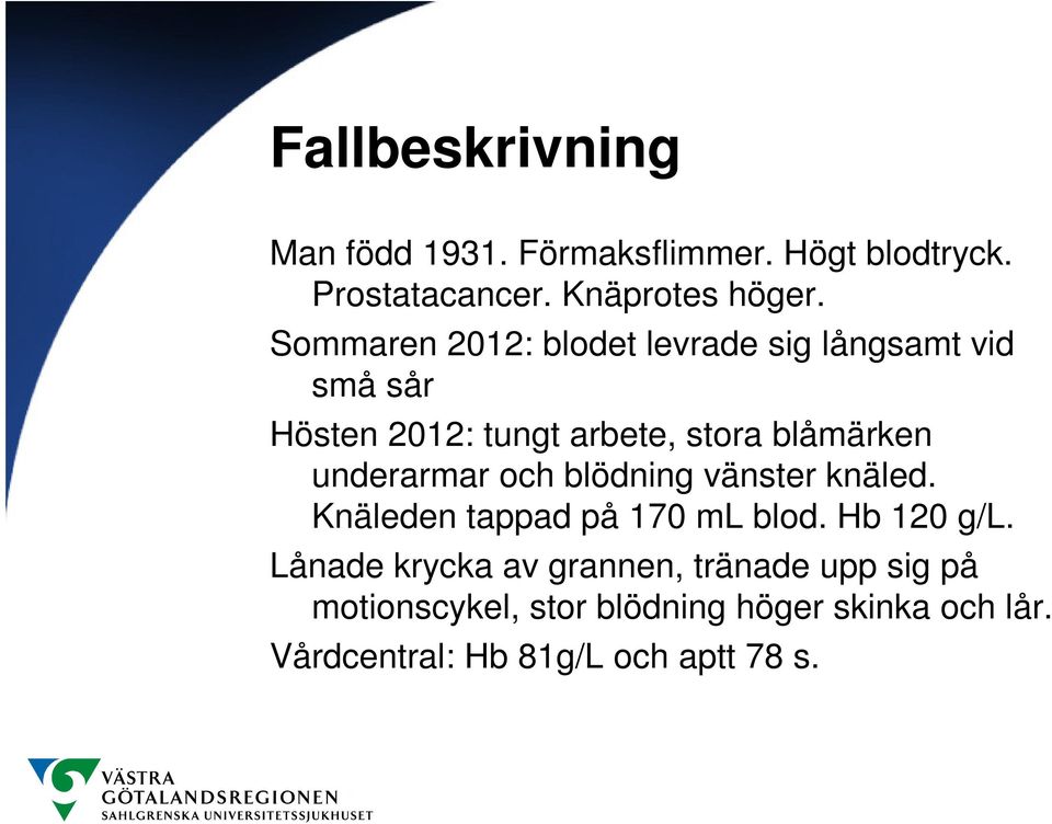 underarmar och blödning vänster knäled. Knäleden tappad på 170 ml blod. Hb 120 g/l.