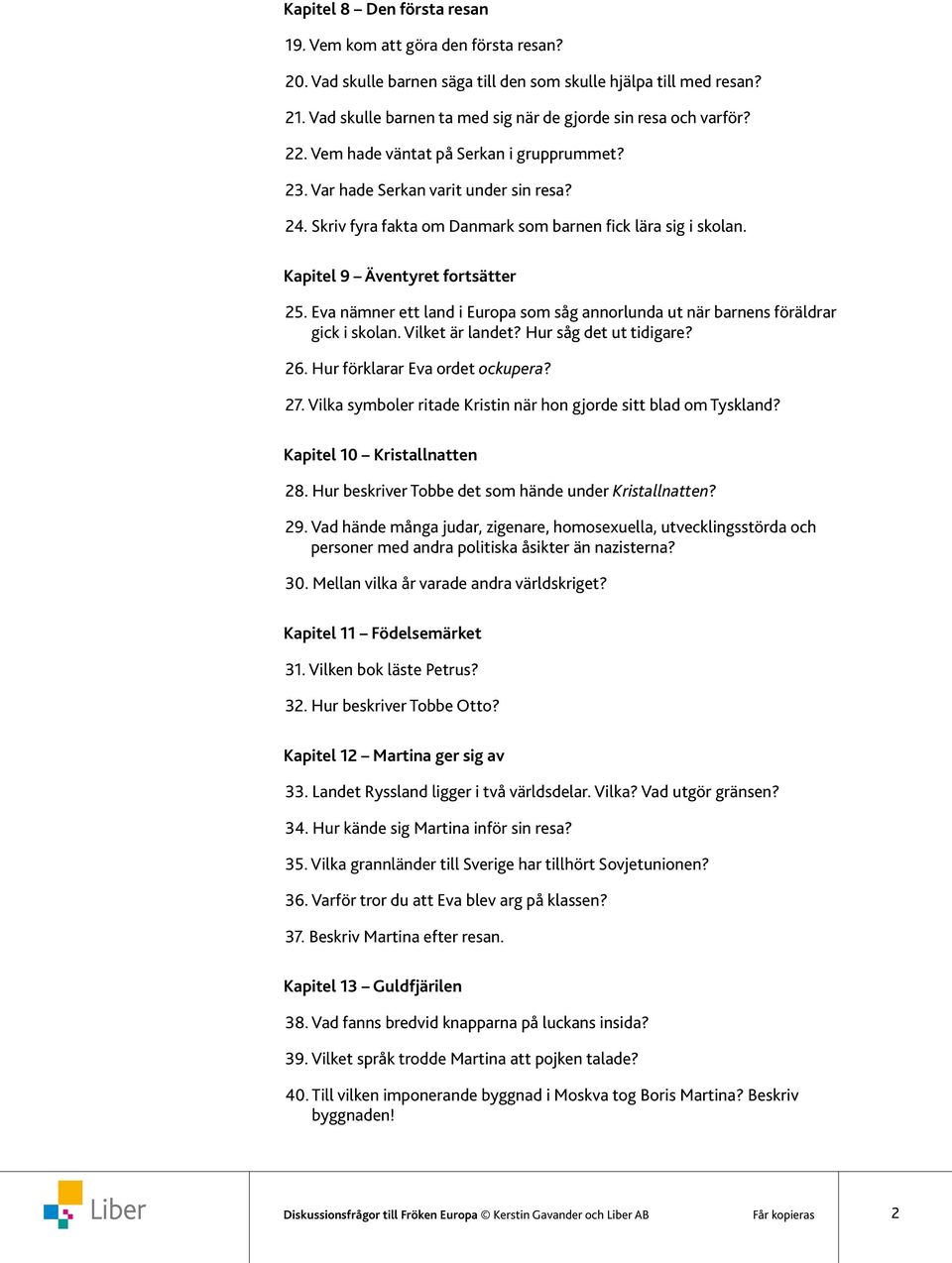 Skriv fyra fakta om Danmark som barnen fick lära sig i skolan. Kapitel 9 Äventyret fortsätter 25. Eva nämner ett land i Europa som såg annorlunda ut när barnens föräldrar gick i skolan.