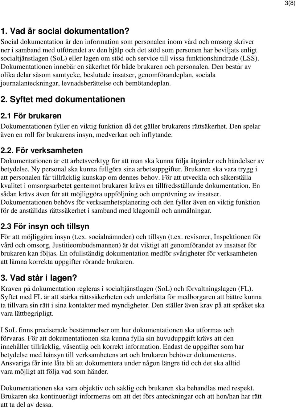 eller lagen om stöd och service till vissa funktionshindrade (LSS). Dokumentationen innebär en säkerhet för både brukaren och personalen.