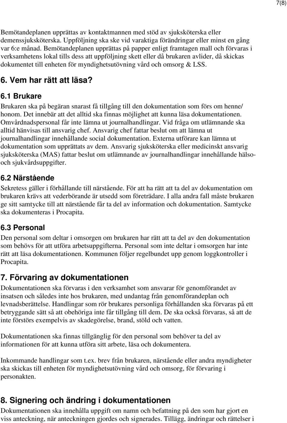 myndighetsutövning vård och omsorg & LSS. 6. Vem har rätt att läsa? 6.1 Brukare Brukaren ska på begäran snarast få tillgång till den dokumentation som förs om henne/ honom.