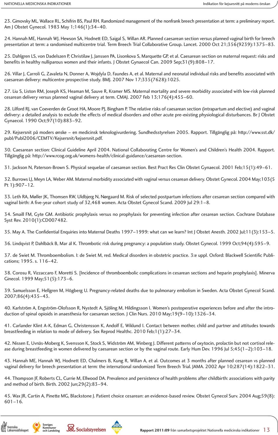 Hannah ME, Hannah WJ, Hewson SA, Hodnett ED, Saigal S, Willan AR. Planned caesarean section versus planned vaginal birth for breech presentation at term: a randomised multicentre trial.