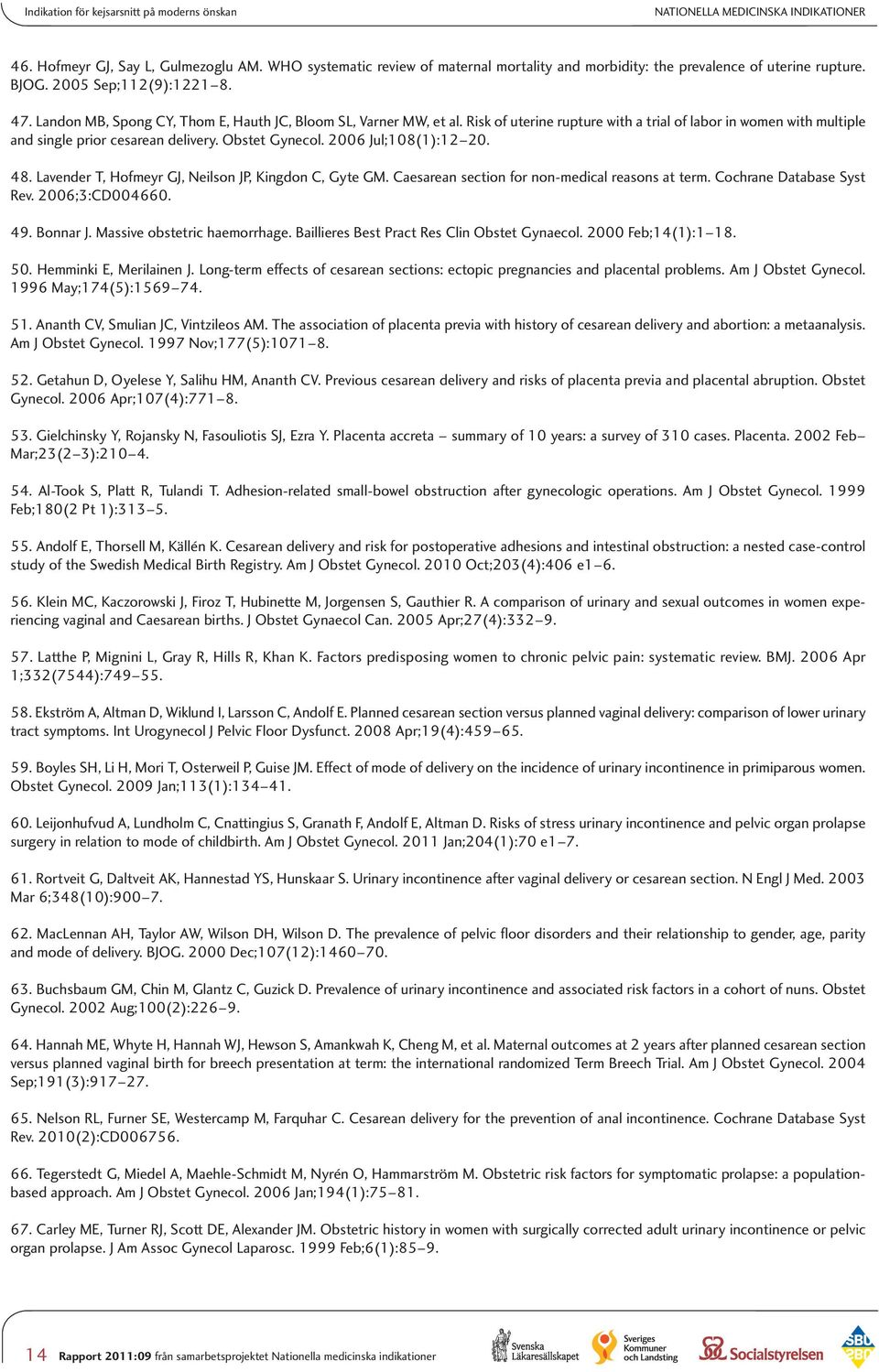 Risk of uterine rupture with a trial of labor in women with multiple and single prior cesarean delivery. Obstet Gynecol. 2006 Jul;108(1):12 20. 48.