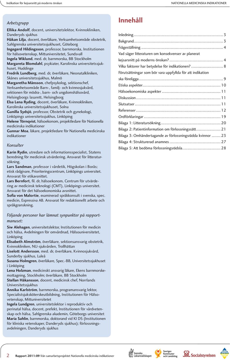 Wiklund, med. dr, barnmorska, BB Stockholm Margareta Blomdahl, psykiater, Karolinska universitetssjukhuset, Huddinge Fredrik Lundberg, med.