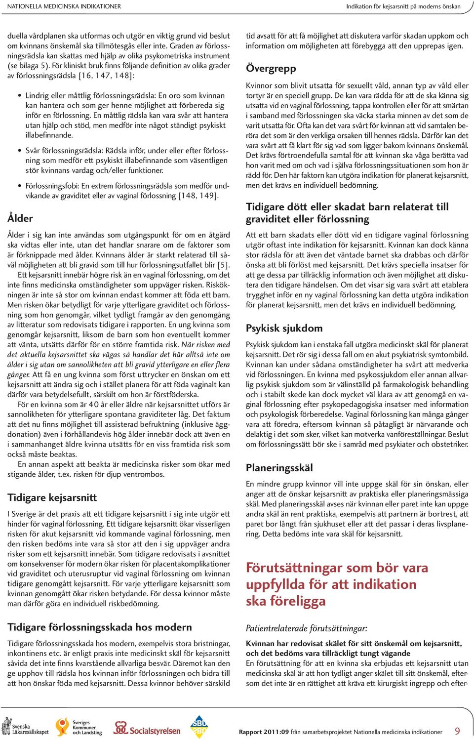 För kliniskt bruk finns följande definition av olika grader av förlossningsrädsla [16, 147, 148]: Lindrig eller måttlig förlossningsrädsla: En oro som kvinnan kan hantera och som ger henne möjlighet