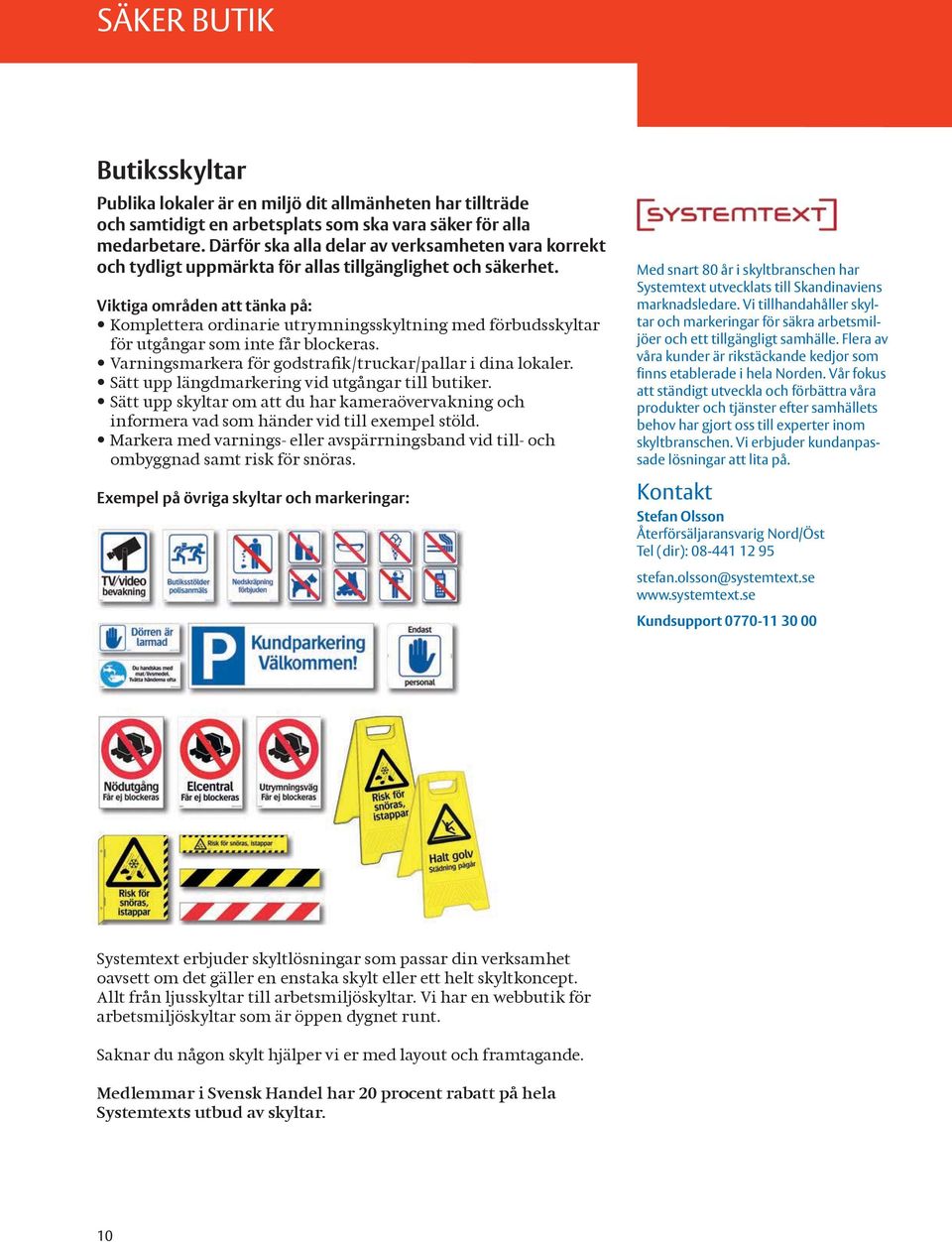 Viktiga områden att tänka på: Exempel på övriga skyltar och markeringar: Med snart 80 år i skyltbranschen har Systemtext utvecklats till Skandinaviens marknadsledare.