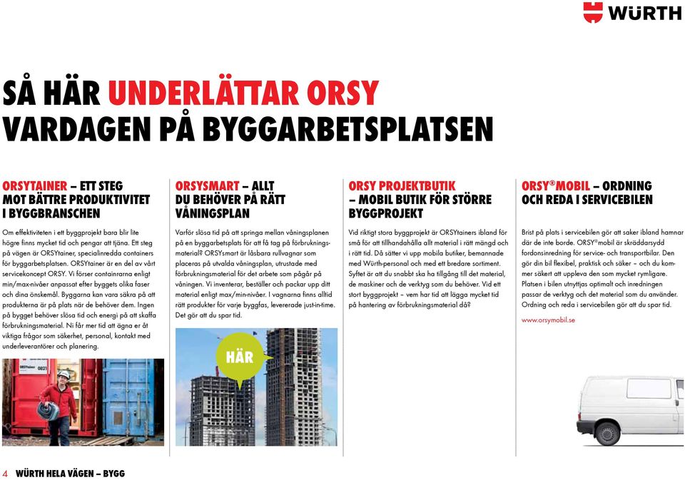 Ett steg på vägen är ORSYtainer, specialinredda containers för byggarbetsplatsen. ORSYtainer är en del av vårt servicekoncept ORSY.