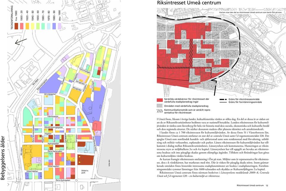 riksintresseområde Gräns för fornlämningsområde Bebyggelsens ålder I Umeå finns, liksom i övriga landet, kulturhistoriska värden av olika slag.