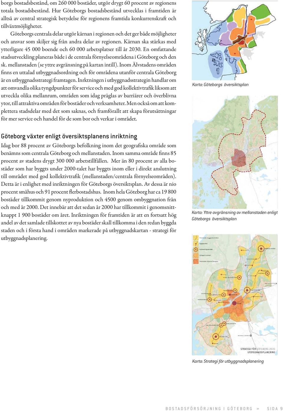 Göteborgs centrala delar utgör kärnan i regionen och det ger både möjligheter och ansvar som skiljer sig från andra delar av regionen.