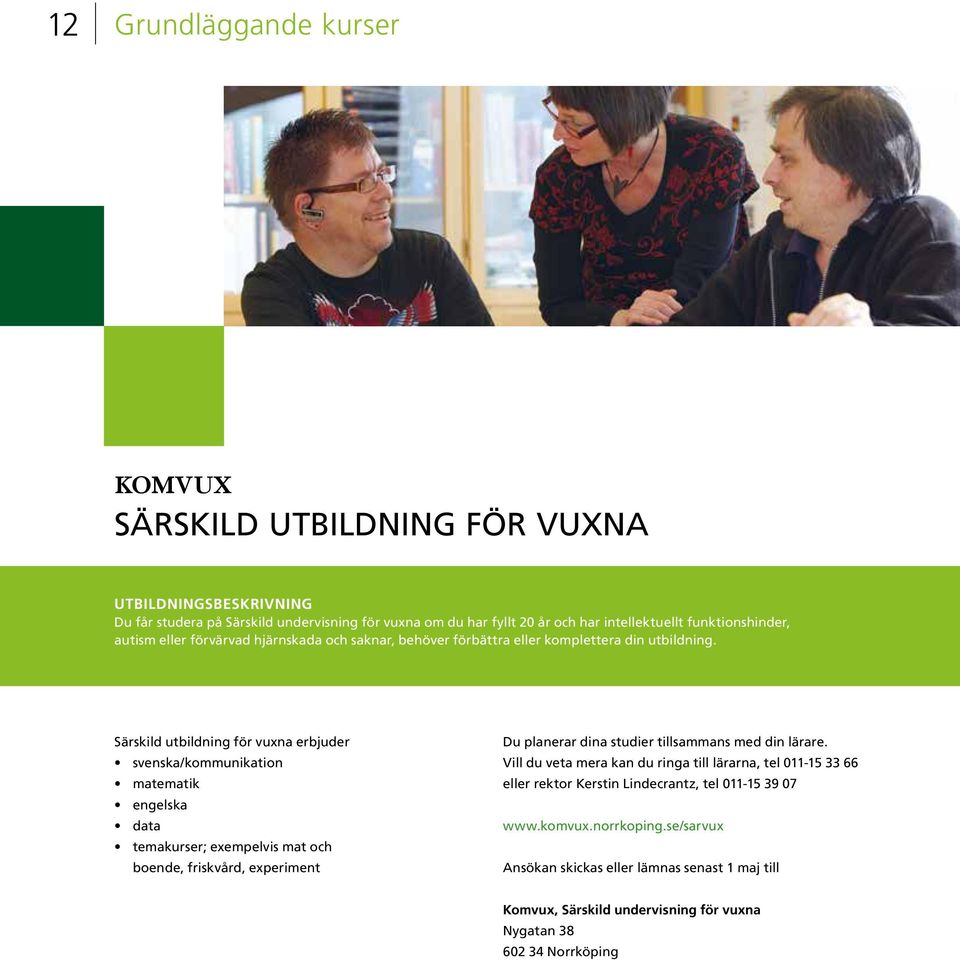 Särskild utbildning för vuxna erbjuder svenska/kommunikation matematik engelska data temakurser; exempelvis mat och boende, friskvård, experiment Du planerar dina studier tillsammans