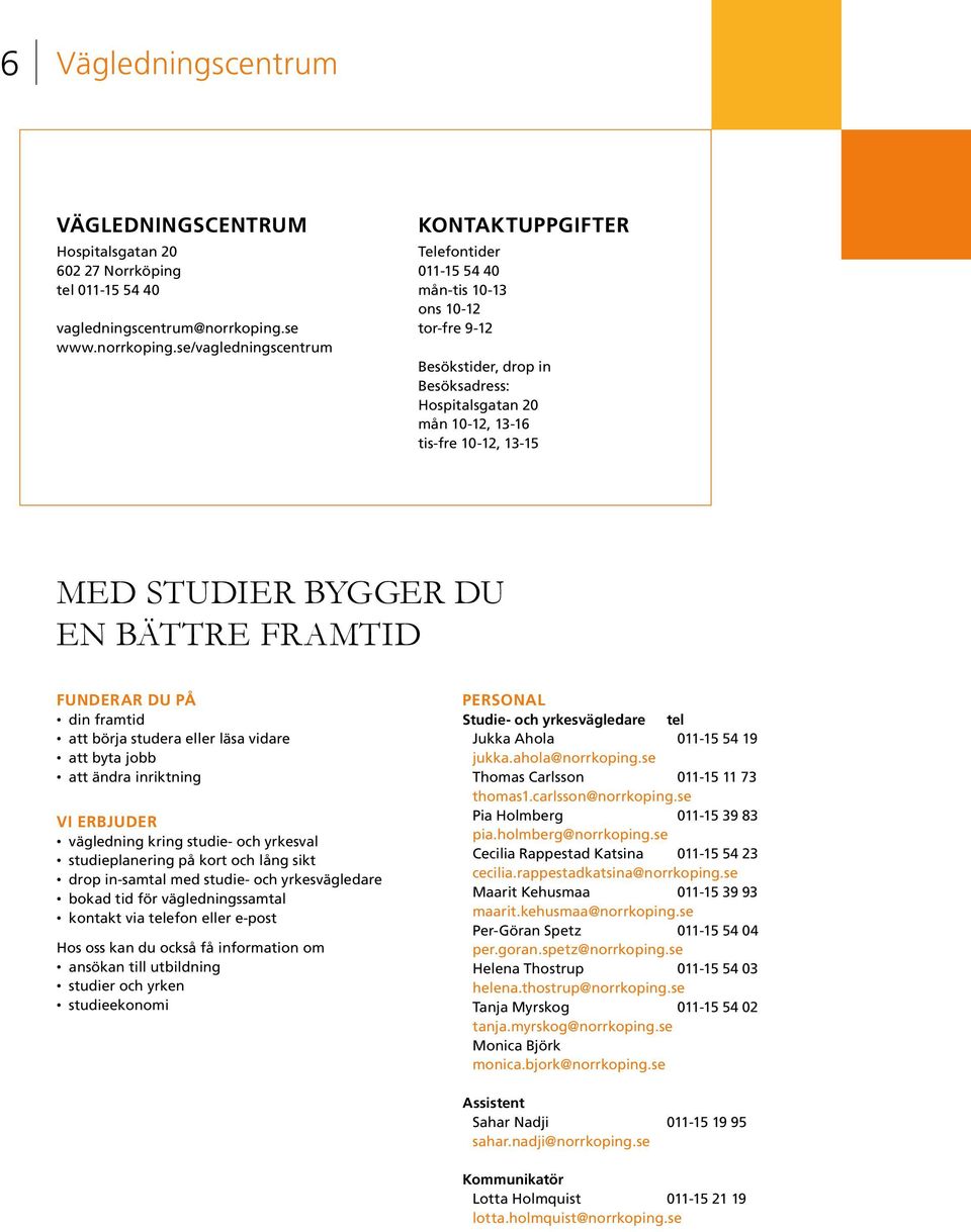 se/vagledningscentrum KONTAKTUPPGIFTER Telefontider 011-15 54 40 mån-tis 10-13 ons 10-12 tor-fre 9-12 Besökstider, drop in Besöksadress: Hospitalsgatan 20 mån 10-12, 13-16 tis-fre 10-12, 13-15 MED