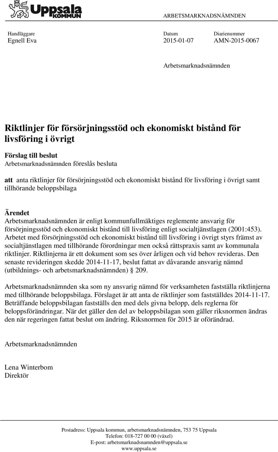 är enligt kommunfullmäktiges reglemente ansvarig för försörjningsstöd och ekonomiskt bistånd till livsföring enligt socialtjänstlagen (2001:453).