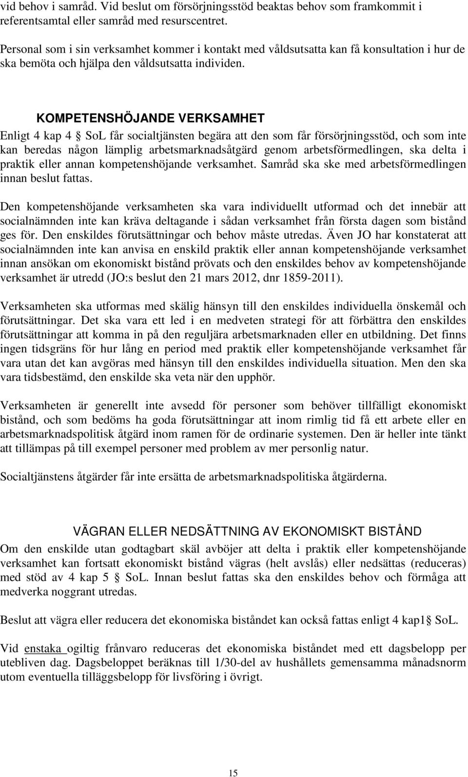 KOMPETENSHÖJANDE VERKSAMHET Enligt 4 kap 4 SoL får socialtjänsten begära att den som får försörjningsstöd, och som inte kan beredas någon lämplig arbetsmarknadsåtgärd genom arbetsförmedlingen, ska