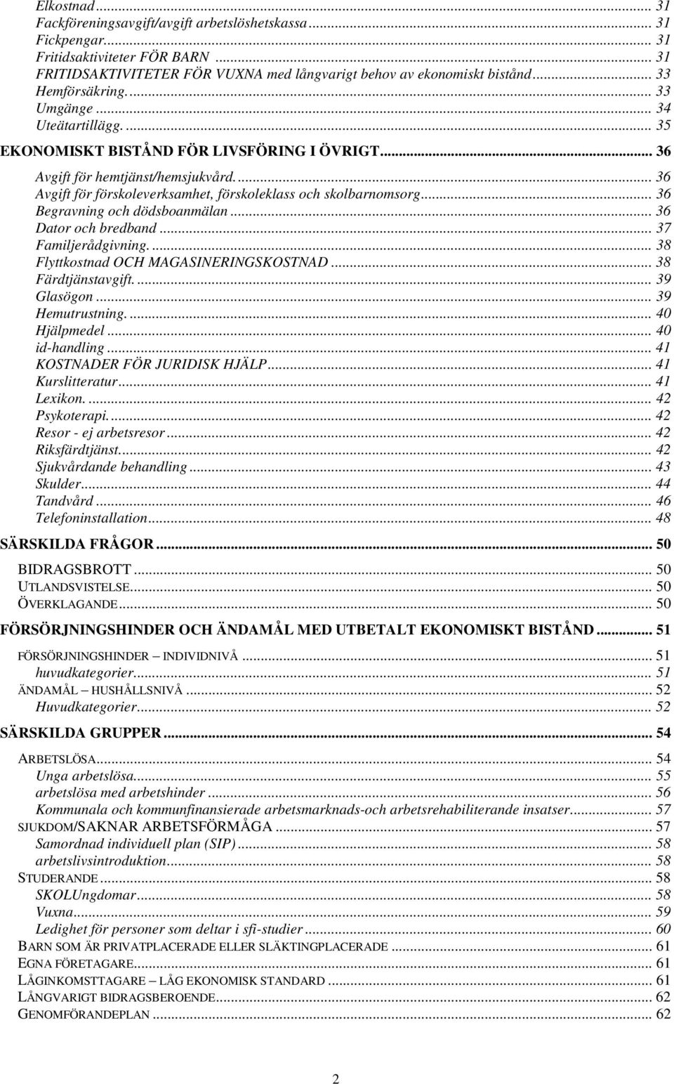 ... 36 Avgift för förskoleverksamhet, förskoleklass och skolbarnomsorg... 36 Begravning och dödsboanmälan... 36 Dator och bredband... 37 Familjerådgivning.... 38 Flyttkostnad OCH MAGASINERINGSKOSTNAD.