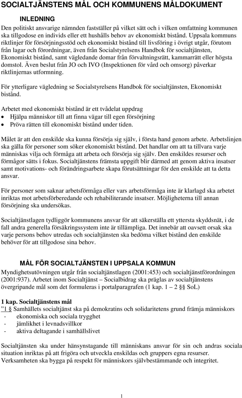 Uppsala kommuns riktlinjer för försörjningsstöd och ekonomiskt bistånd till livsföring i övrigt utgår, förutom från lagar och förordningar, även från Socialstyrelsens Handbok för socialtjänsten,