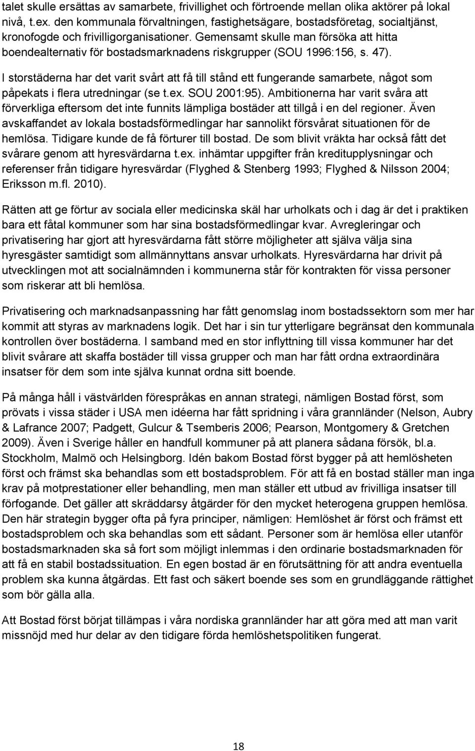 Gemensamt skulle man försöka att hitta boendealternativ för bostadsmarknadens riskgrupper (SOU 1996:156, s. 47).