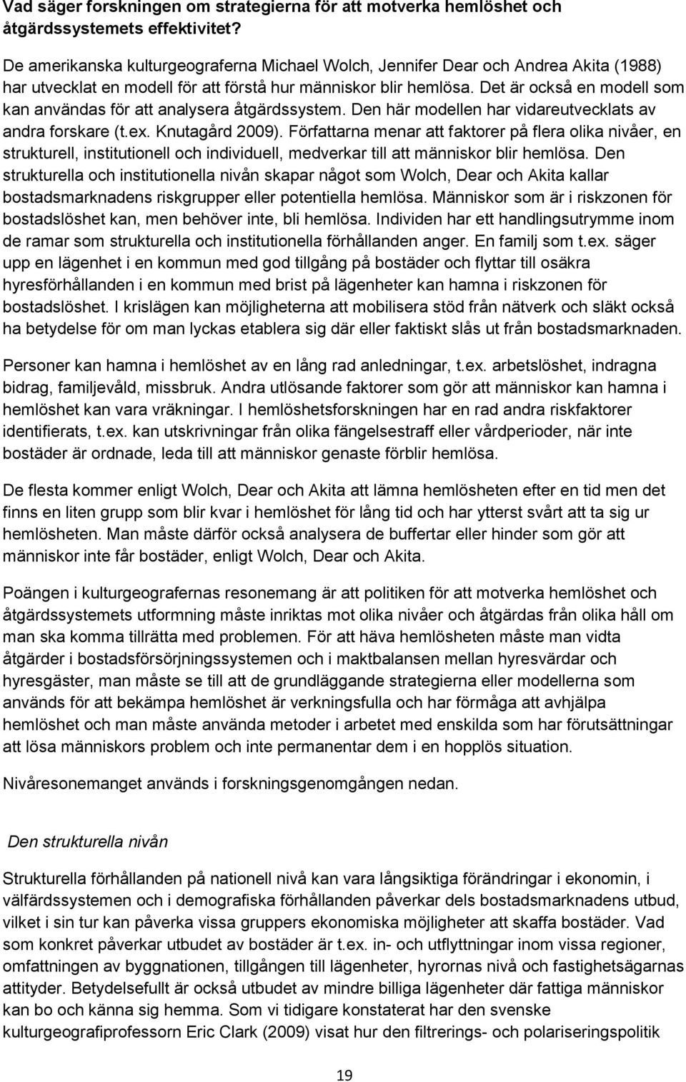 Det är också en modell som kan användas för att analysera åtgärdssystem. Den här modellen har vidareutvecklats av andra forskare (t.ex. Knutagård 2009).