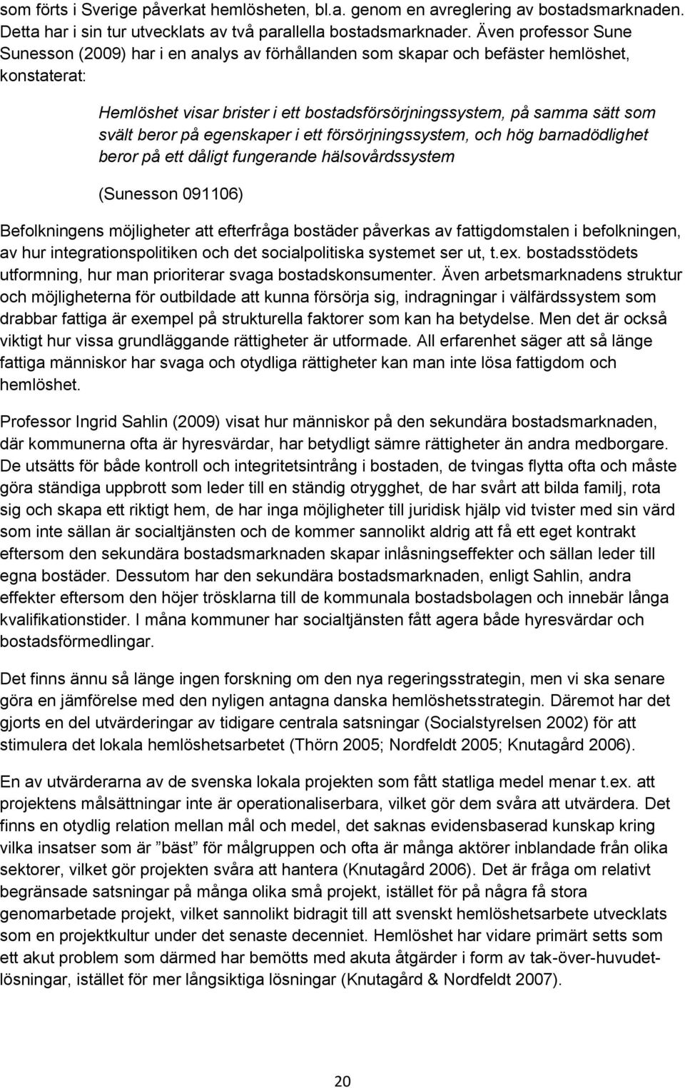 beror på egenskaper i ett försörjningssystem, och hög barnadödlighet beror på ett dåligt fungerande hälsovårdssystem (Sunesson 091106) Befolkningens möjligheter att efterfråga bostäder påverkas av