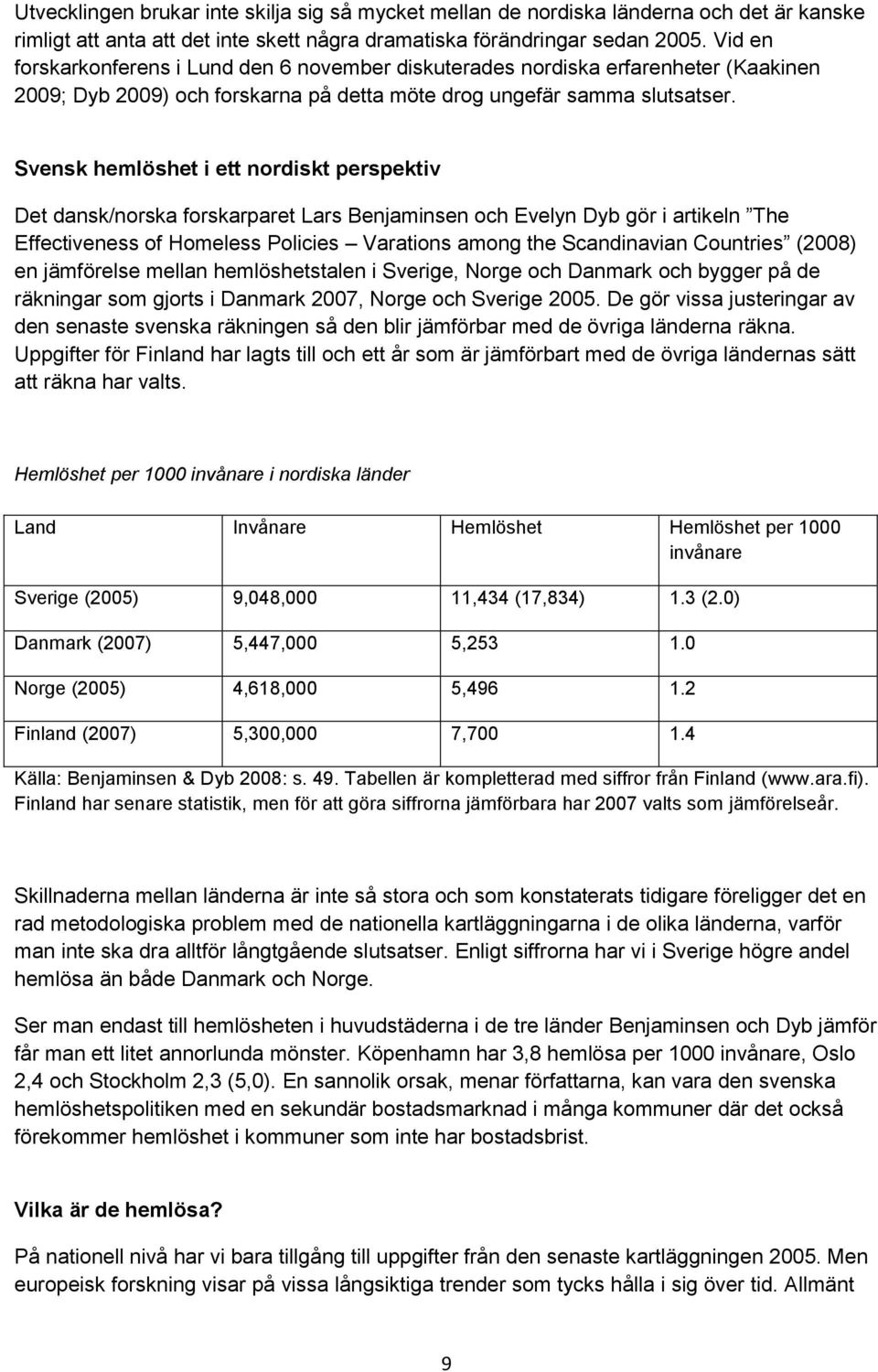 Svensk hemlöshet i ett nordiskt perspektiv Det dansk/norska forskarparet Lars Benjaminsen och Evelyn Dyb gör i artikeln The Effectiveness of Homeless Policies Varations among the Scandinavian