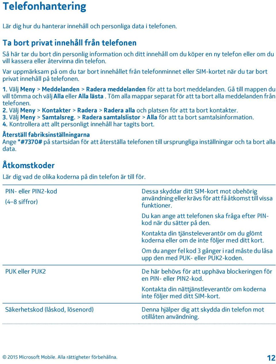 Var uppmärksam på om du tar bort innehållet från telefonminnet eller SIM-kortet när du tar bort privat innehåll på telefonen. 1.