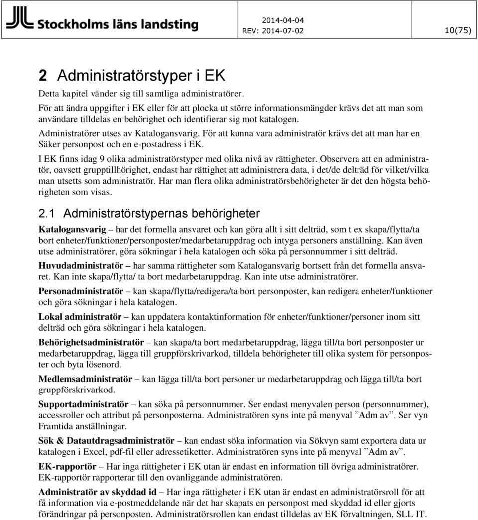 Administratörer utses av Katalogansvarig. För att kunna vara administratör krävs det att man har en Säker personpost och en e-postadress i EK.